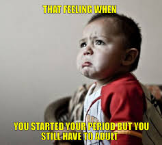 Be Prepared Period Breaking The Silence On The Taboo Topic Of Periods Menstrual Meme Monday Work Quotes Funny Funny Memes About Work Work Friends Meme