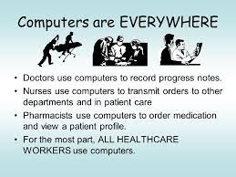 In medical store, computer helps to find the medicine in which comparatment we have store. Computer Applications In Health Care Computers Are Everywhere Doctors Use Computers To Record Progress Notes Nurses Use Computers To Transmit Orders Ppt Download