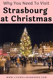 Why You Need To Visit Strasbourg France During Christmas Life Well Wandered Christmas In Europe Vacation Trips Strasbourg Christmas