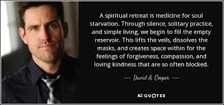 David A Cooper Quote A Spiritual Retreat Is Medicine For Soul Starvation Through Silence