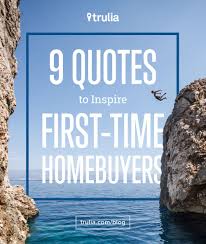 9 Quotes To Inspire First Time Homebuyers Trulia S Blog Real Estate 101 Home Buying Buying First Home First Time