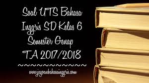 Виталий иванов 29 янв 2019 в 17:39. Soal Uts Bahasa Inggris Sd Kelas 6 Semester 2 Ta 2017 2018 Jagoan Bahasa Inggris