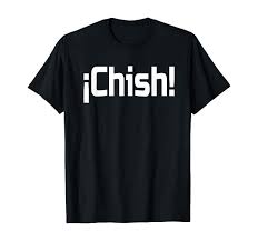 Amazon.com: Chish!- Disgusting- Guatemalan Slang T-Shirt : Clothing, Shoes  & Jewelry