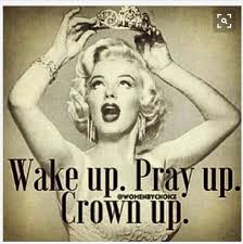Wake Up Pray Up Crown Up Happy Saturday Quotes Saturday Quotes Monroe Quotes