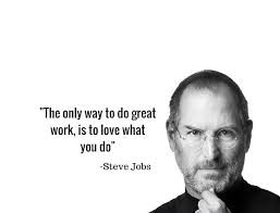 The Only Way To Do Great Work Is To Love What You Do If You Haven T Found It Yet Keep Looking Steve Jobs Steve Jobs Education Quotes Motivation
