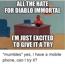 All The Hate For Diablo Immortal M Just Excited To Give Ita Try Phone Meme On Me Me