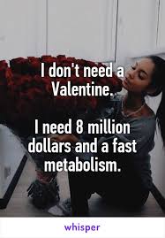 I Don T Need A Valentine I Need 8 Million Dollars And A Fast Metabolism Fast Metabolism Valentines Quotes Funny Funny Valentine Messages