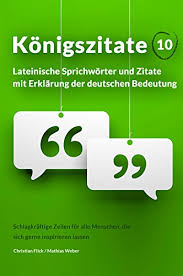 Konigszitate 10 Lateinische Sprichworter Und Zitate Mit Erklarung Der Deutschen Bedeutung Schlagkraftige Zeilen Fur Alle Menschen Die Sich Gerne Inspirieren Lassen German Edition Ebook Flick Christian Weber Mathias Amazon In Kindle Store