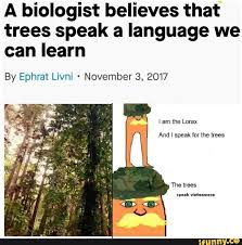 I Am The Lorax I Speak For The Trees Meme A Biologist Believes That Trees Speak A Language We Can Learn By Ephrat Livni November 3 2017 Am The Lorax Ifunny Funny Images Funny School Memes The Lorax