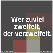 Spruch Wer Zuviel Zweifelt Der Verzweifelt Und Weitere Spruche Zitate Und Weisheiten Gratis Spruch De