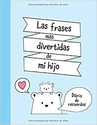 Llega la fecha esperada por muchos niños en méxico, el «día del niño» y que mejor que sorprender a los pequeños con una felicitación emotiva acompañada de alguna frase especial para pero antes de darles a conocer las frases del día del niño, conozcamos un poco más del origen de esta celebración. Amazon Com Las Frases Mas Divertidas De Mi Hijo Diario De Recuerdos Regalo Original Para Madre Primeriza Regalo Madre E Hijo Regalo Para Futura Mama Gracioso Cumpleanos Mama