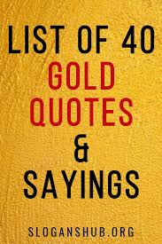 List Of 40 Gold Quotes Sayings Gold Quotes Quotes Sayings
