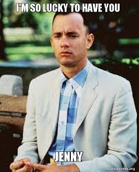 Check spelling or type a new query. I M So Lucky To Have You Jenny Forrest Gump Make A Meme