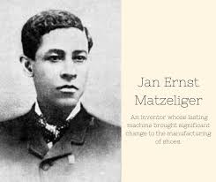Did you know? In the 1880s, Jan Ernst Matzeliger invented an automated  shoemaking machine that could produce seven hundred pairs of shoes a day