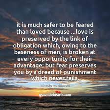 It Is Much Safer To Be Feared Than Loved Because Love Is Idlehearts