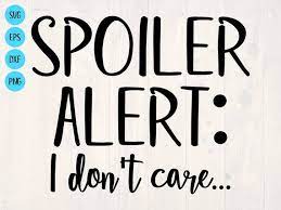 Spoiler Alert I Don T Care Svg Is A Great Funny Shirt Etsy In 2020 Svg Quotes Funny Vinyl Decals Outdoor Quotes