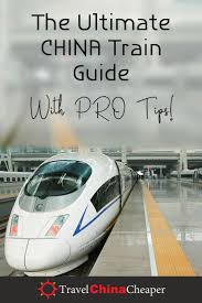 Ultimate China Train Guide For Travelers Updated For 2020 China Train China Travel China Travel Guide