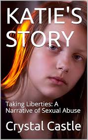 Amazon.com: KATIE'S STORY: Taking Liberties: A Narrative of Sexual Abuse  eBook : Castle, Crystal, Kondon, Katie: Kindle Store