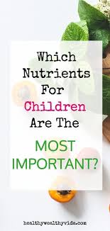 Which Nutrients For Children Are The Most Important Kids Health Kids Nutrition Healthy Kids