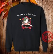 This famous quote is spoken by tony montana, played by al pacino, in scarface (directed by brian de palma as sosa's men gather outside the door, montana tells them to say hello to his little friend. Santa Machine Gun Shirt Say Hello To My Little Friend Quote Shirt