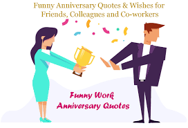 They remind us that there's something worth celebrating, remembering, and worth living for. Funny Work Anniversary Quotes To Put Smile On Their Faces