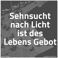 Spruch Sehnsucht Nach Licht Ist Des Lebens Gebo Und Weitere Spruche Zitate Und Weisheiten Gratis Spruch De