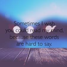 Sometimes I Wish You Could Read My Mind Because These Words Are Hard To Say Quotes Wish Mind Thoughts Words Words Love Quotes Sayings