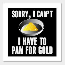 How much gold is left in the world? Gold Prospector Quote Gold Rush Prospecting Pan Gold Poster Und Kunst Teepublic De