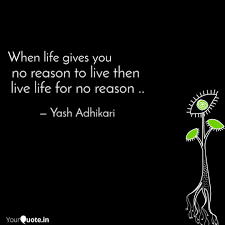 Explore our collection of motivational and famous quotes by authors you know and love. No Reason To Live Then L Quotes Writings By Yash Adhikari Yourquote