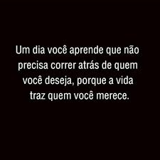 Cansei De Correr Atrás De Você Um Dia Voce Aprende Que Nao Precisa Correr Atras De Quem Voce Deseja Porque A Vida Traz Quem Voce Merece Frases Inspiracionais Palavras De Impacto Palavras