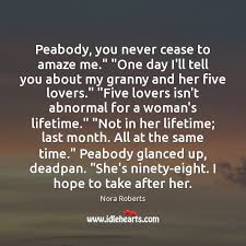 You never cease to amaze me. Peabody You Never Cease To Amaze Me One Day I Ll Tell You Idlehearts