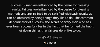 Albert L Gray Quote Successful Men Are Influenced By The Desire For Pleasing Results