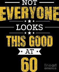 This hat and sash is perfect for every man. 60th Birthday Gift Retro Sixty 60 Years Looks This Good Yellow Digital Art By Haselshirt