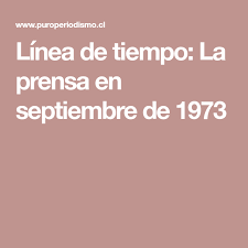 Linea De Tiempo La Prensa En Septiembre De 1973 Linea Del Tiempo Prensa Fotos Historicas