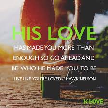Be Who He Made You To Be Hawk Nelson Livelikeyoureloved Christian Song Lyrics Christian Lyrics Favorite Lyrics