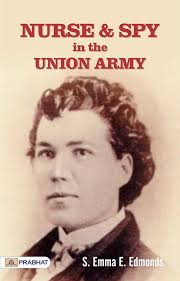 Amazon.com: Nurse and Spy in the Union Army: S. Emma E. Edmonds' Riveting  Account of Her Service as a Nurse and Spy during the Civil War eBook : S.  Emma E. Edmonds: