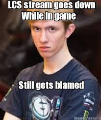 There are no problems, only opportunities noc: Meme Creator Funny Lcs Stream Goes Down While In Game Still Gets Blamed Meme Generator At Memecreator Org