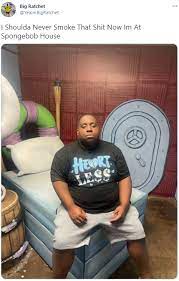 I Shoulda Never Smoke That Shit Now Im At Spongebob House I Shoulda Never Smoke That Shit Know Your Meme