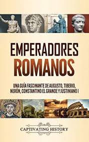 Libro Emperadores Romanos Una Guia Fascinante De Augusto Tiberio Neron Constantino El Grande Y Justiniano I Captivating History Isbn 9781647489328 Comprar En Buscalibre