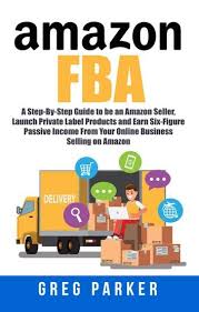 Amazon Fba A Step By Step Guide To Be An Amazon Seller Launch Private Label Products And Earn Six Figure Passive Income From Your Online Business Selling On A In 2020 Amazon Fba Online