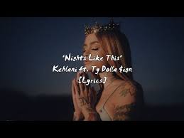 Kehlani Nights Like This Ft Ty Dolla Ign Lyrics Youtube Kehlani ashley parrish (born april 24, 1995), recording mononymously as kehlani, is an american singer, songwriter and dancer, signed to atlantic records. kehlani nights like this ft ty dolla ign lyrics