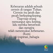 Kebenaran Adalah Sebuah Cermin Di Tangan Tuhan Cermin Itu Jatuh Dan Pecah Berkeping Keping Tiap Tiap Orang Memungut Satu Keping Lalu Mereka Bercermin Dan Meng