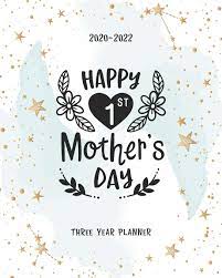Happy mother's day as many as the stars on the sky, so do i have as much regards to the woman who brought me to this world, thank you mom. Buy Happy First Mothers Day 2020 2022 Three Year Monthly Planner Monthly View Appointments Organizer Diary Federal Holidays Password Tracker To Do List Funny Gift Book Online At Low Prices In India