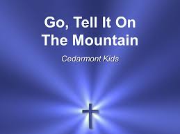 Go Tell It On The Mountain Cedarmont Kids Go Tell It On The Mountain Over The Hills And Everywhere Go Tell It On The Mountain That Jesus Christ Is Ppt Download