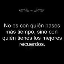 No Es Con Quien Pasas Mas Tiempo Sino Con Quien Tienes Los Mejores Recuerdos Words Quotes Spanish Quotes