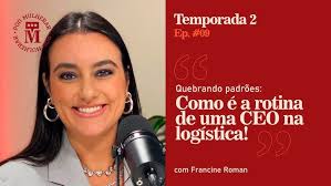 Quebrando padrões: Como é a rotina de uma CEO na logística com Francine  Roman