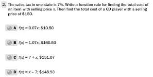 It's not hard to do. The Sales Tax In One State Is 7 Write A Function Rule For The Total Cost Of An Item With Selling Brainly Com