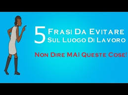 Ecco le regole da seguire per non cadere in errore. 5 Frasi Da Evitare Sul Luogo Di Lavoro Youtube