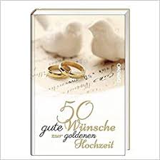 Wir stoßen an auf eure ehezeit und wünschen euch noch lange zweisamkeit. 50 Gute Wunsche Zur Goldenen Hochzeit 9783746249315 Amazon Com Books