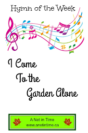 I come to the garden alone while the dew is still on the roses and the voice i hear, falling on my ear the son of god discloses and he walks with me and he talks with me and he tells me i am his own and the joy we share as we tarry there none other has ever known. Hymn Study I Come To The Garden Alone A Net In Time